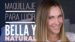 Maquillaje para verte Bella y Natural