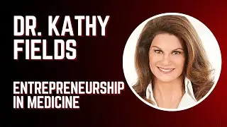 Dr. Kathy Fields - Entrepreneurship in Medicine