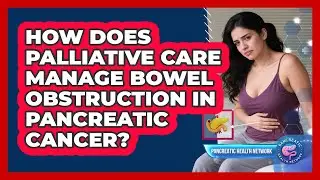 How Does Palliative Care Manage Bowel Obstruction In Pancreatic Cancer? - Pancreatic Health Network