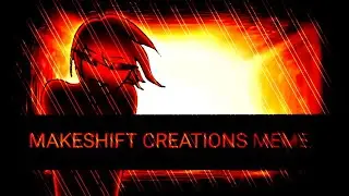 animation meme // makeshift creations