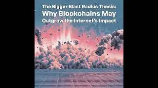 The Bigger Blast Radius Thesis: Why Blockchains May Outgrow the Internet&rsquo;s Impact