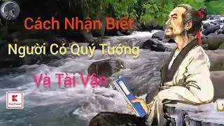 TINH HOA CỔ HỌC- HỌC CÁCH NHẬN BIẾT NGƯỜI CÓ QUÝ TƯỚNG, NHẬN DIỆN ĐƯỢC QUÝ NHÂN VÀ CẢI THIỆN TÀI VẬN