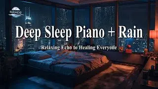Insomnia Relief 🌧️ Soft Piano & Rain Sounds for Deep Sleep
