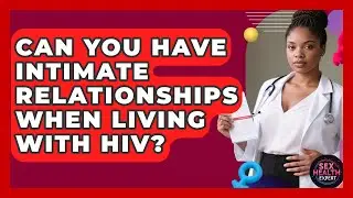 Can You Have Intimate Relationships When Living With HIV? - Sex Health Expert