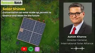Episode 2: In conversation with Ashish Khanna, Director General, International Solar Alliance (ISA)