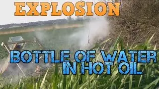 Bottle of water in hot oil - EXPLOSION