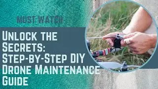 Unlock the Secrets: Step-by-Step DIY Drone Maintenance Guide