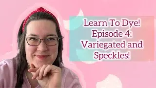 Learn to Dye Yarn! Episode 4: Variegated and Speckles!