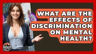 What Are The Effects Of Discrimination On Mental Health? - Socialism Explained