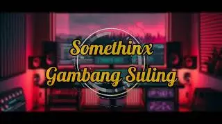 Somethinx - Gambang Suling | Cover (HQ Audio)