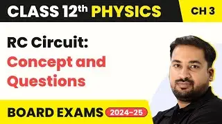 RC Circuit: Concept and Questions - Current Electricity | Class 12 Physics Chapter 3 (2023-24)