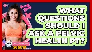 What Questions Should I Ask a Pelvic Health PT?