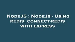 NodeJS : NodeJs - Using redis, connect-redis with express