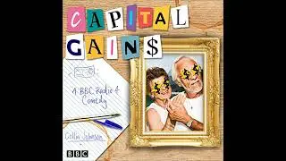 Capital Gains: A BBC Radio 4 comedy by Collin Johnson | Full Audiobook