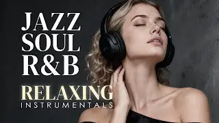 Smooth Jazz & Soulful R&B Instrumental &ndash; Chill Background Music for Relaxing