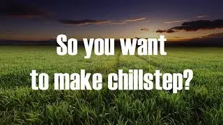So you want to make chillstep? My top 5 VSTs and favourite chord progressions :)