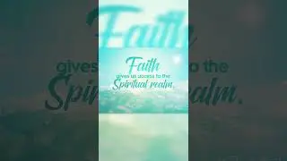 Faith gives us access to the spiritual realm