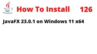 How To Install JavaFX 23.0.1 on Windows 11 x64