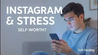 How Instagram Quietly Damages Your Self-Worth&ndash; Soft Healing