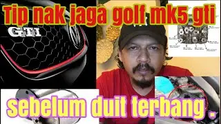 Tip nak jaga Golf Gti Mk5 , sebelum duit korang terbang .