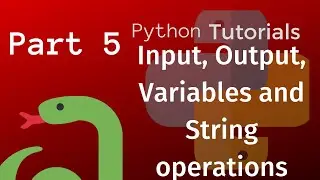 Python Tutorial for Beginners Part 5 - Input, Output, Variables and String operations