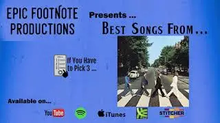 Best Songs from the Beatles&rsquo; &ldquo;Abbey Road&rdquo; - &ldquo;If You Have to Pick 3 &hellip;&rdquo; | Epic Footnote Productions