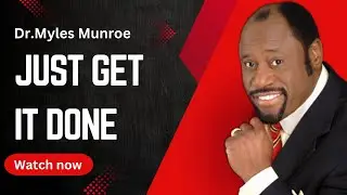 Stop Waiting, Start Winning: Dr. Myles Munroe's ‘Just Get It Done’ Motivational Speech!