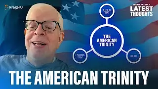 The American Trinity Makes America Unique | Dennis Prager's Latest Thoughts | PragerU