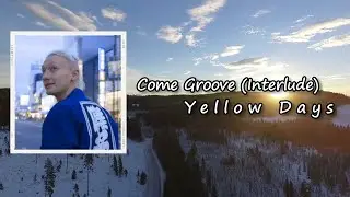 Yellow Days - Come Groove (Interlude)  Lyrics