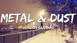 London Grammar - Metal & Dust (Lyrics)