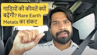 गाड़ियों की कीमतें क्यों बढ़ेंगी? Rare Earth Metals का संकट