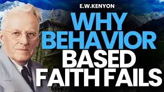 WHY BEHAVIOR-BASED FAITH FAILS | The IDENTITY REVELATION E.W. Kenyon Taught