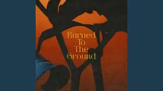Burned To The Ground