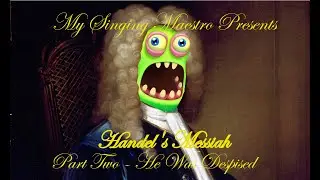 Handel's Messiah, HWV 56 / Pt. 2 - He Was Despised - My Singing Monsters
