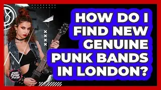 How Do I Find New Genuine Punk Bands In London? - Pure Punk Pulse