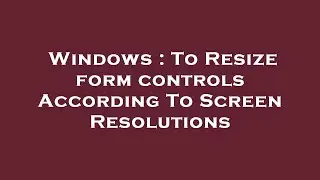 Windows : To Resize form controls According To Screen Resolutions