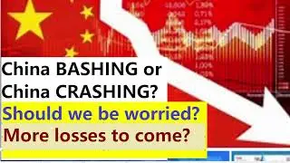 China BASHING or China CRASHING? More LOSSES to come? Should we be WORRIED?