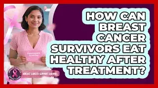 How Can Breast Cancer Survivors Eat Healthy After Treatment? - Breast Cancer Support Channel