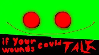 if your wounds could talk