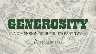 Generosity: A Dimension of Humility: Part 2 | Pastor Adam Bower Praise Community Church