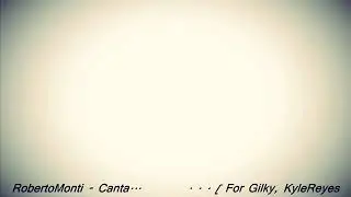 RobertoMonti - Canta...         . . . [ For Gilky, KyleReyes & BertCambo ]
