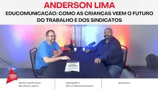 Anderson Lima - Educomunicação: como as crianças veem o futuro do trabalho e dos sindicatos