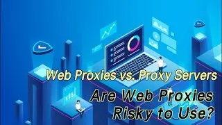 How are Web Proxies different from Proxy Servers? What is the risk of using the Web Proxy?