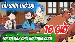 TÁI SINH TRỞ LẠI, TÔI BÙ ĐẮP CHO VỢ CHƯA CƯỚI