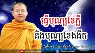 ធ្វើបុណ្យខែភ្លឺ ធ្វើបុណ្យខែងងឹត សាន សុជា san sochea dharma talk new daily