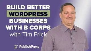 Build Better WordPress Businesses with B Corps, with Tim Frick