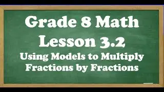 Grade 8 Math Lesson 3.2 Using Models to Multiply Fractions by Fractions