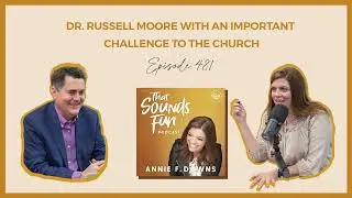 That Sounds Fun Podcast: Dr. Russell Moore with an Important Challenge to the Church #481