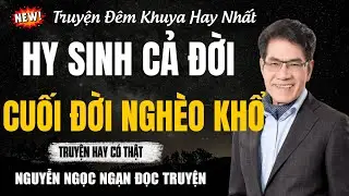 Nguyễn Ngọc Ngạn Đọc Truyện |HI SINH CẢ ĐỜI CUỐI ĐỜI NGHÈO KHỔ| Nguyễn Ngọc Ngạn Kể Truyện Đêm Khuya