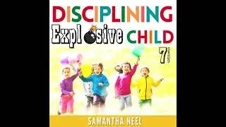7 Strategies for Disciplining an Explosive Child: Regaining Family Balance Is Possible. Discover